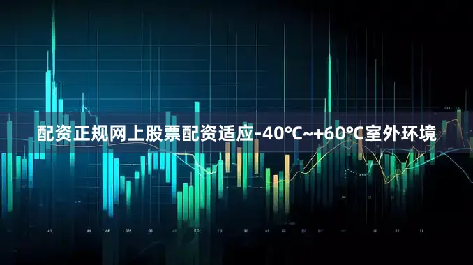 配资正规网上股票配资适应-40℃~+60℃室外环境